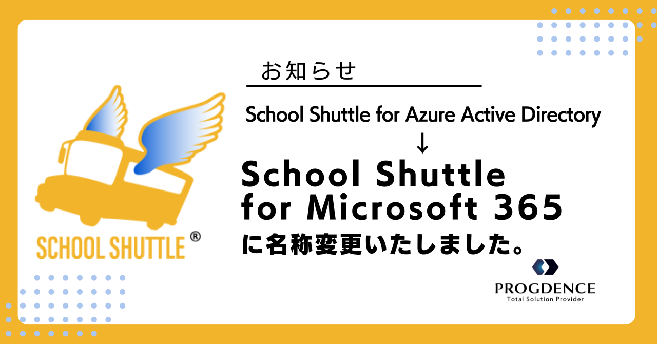 School Shuttle for Azure Active Directory を School Shuttle for Microsoft 365 に名称変更いたしました。