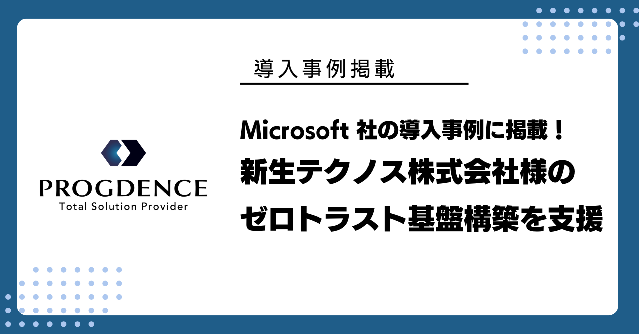 Microsoft 社の導入事例に掲載！｜新生テクノス株式会社様のゼロトラスト基盤構築を支援